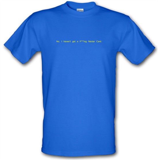 No, I don't have a f***ing Nectar Card. t-shirts